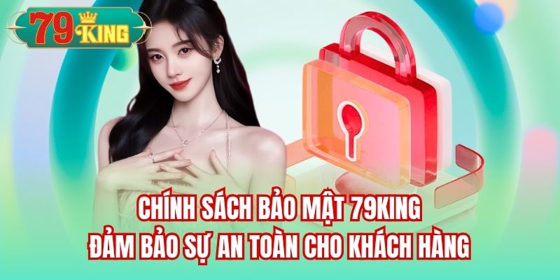 Chính sách bảo mật 79King đảm bảo sự an toàn cho khách hàng