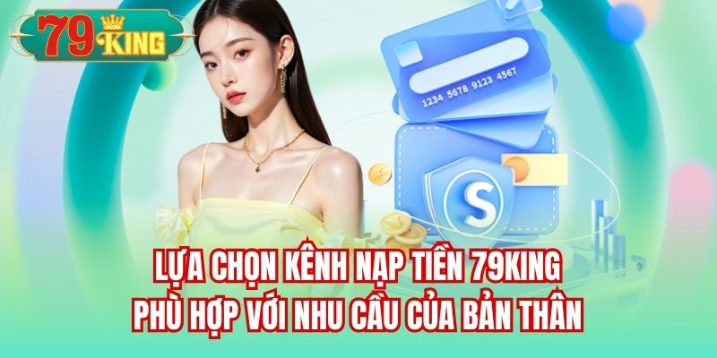 Lựa chọn kênh nạp tiền 79King phù hợp với nhu cầu của bản thân
