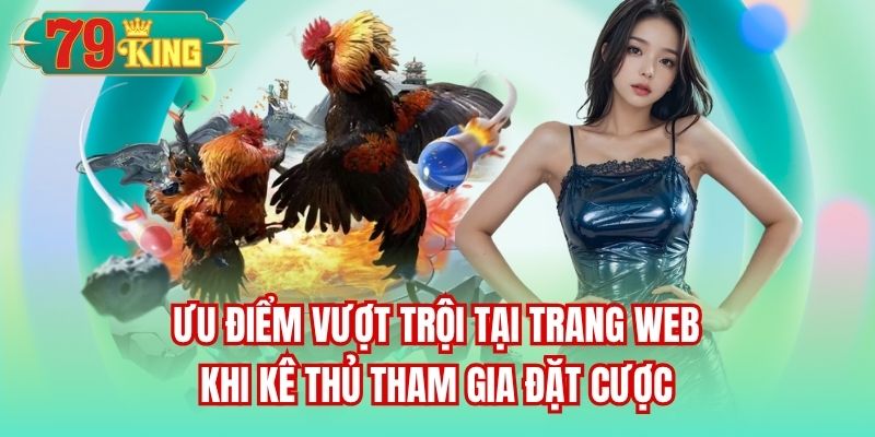 Ưu điểm vượt trội tại trang web khi kê thủ tham gia đặt cược